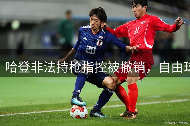 哈登非法持枪指控被撤销，自由球员前景或迎转机：一项关键决定落下
