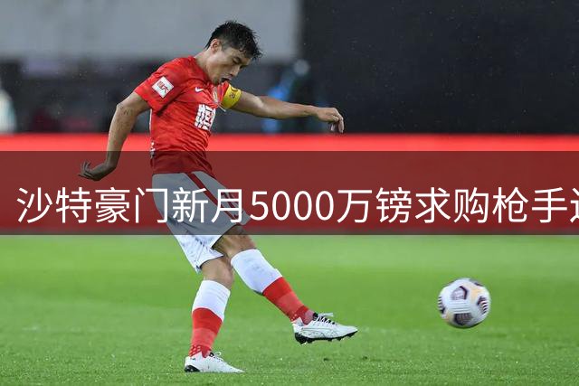 沙特豪门新月5000万镑求购枪手边锋马丁内利