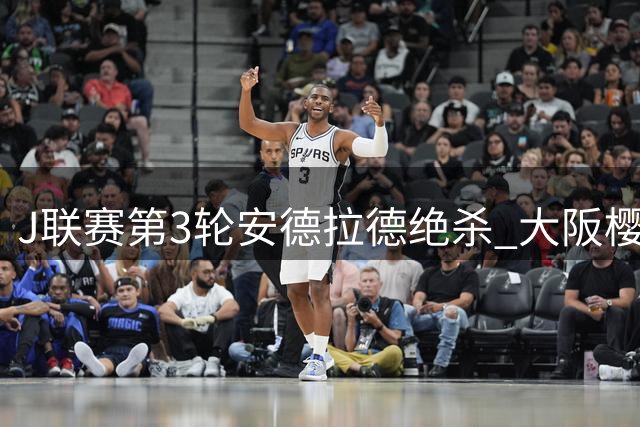 J联赛第3轮安德拉德绝杀 大阪樱花一球小胜清水